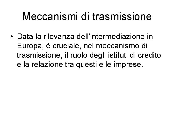 Meccanismi di trasmissione • Data la rilevanza dell'intermediazione in Europa, è cruciale, nel meccanismo