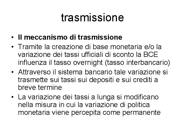 trasmissione • Il meccanismo di trasmissione • Tramite la creazione di base monetaria e/o