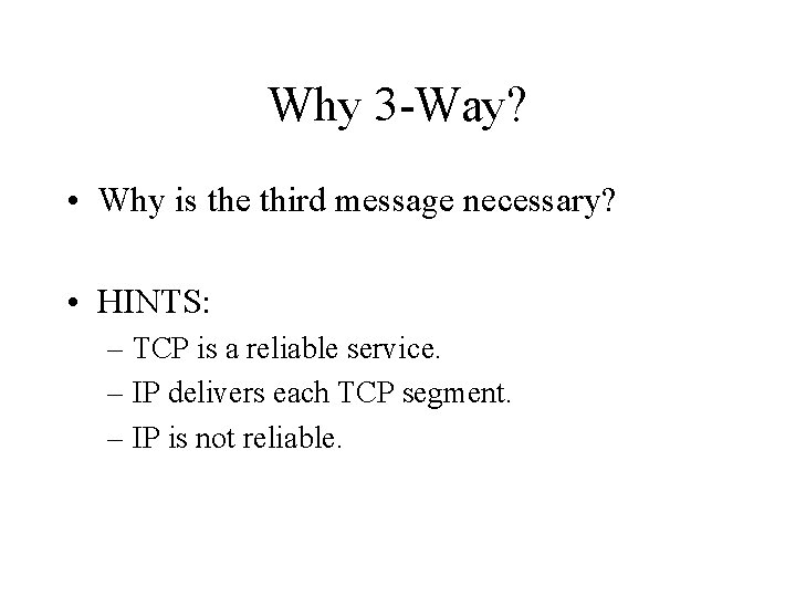 Why 3 -Way? • Why is the third message necessary? • HINTS: – TCP