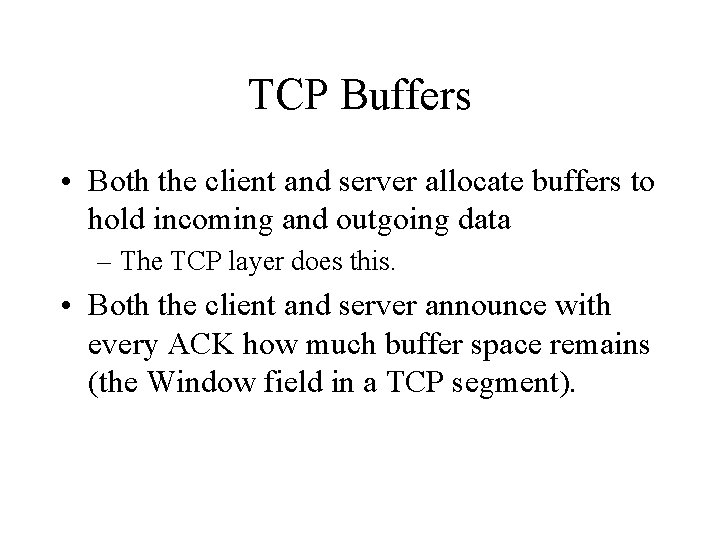 TCP Buffers • Both the client and server allocate buffers to hold incoming and