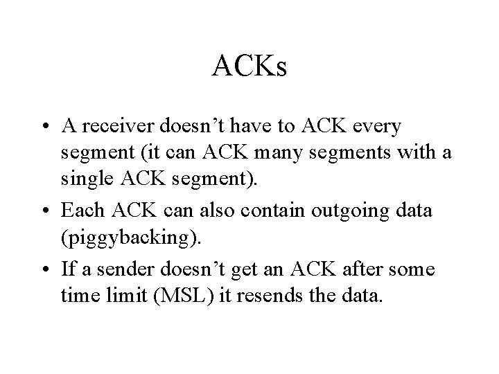 ACKs • A receiver doesn’t have to ACK every segment (it can ACK many