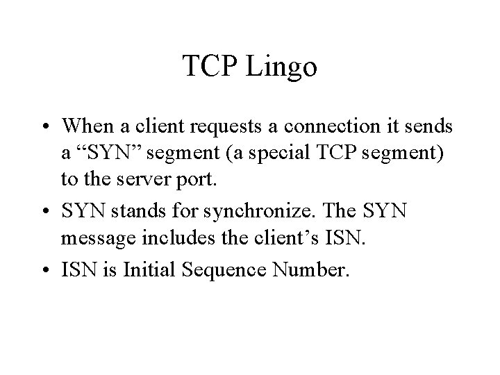 TCP Lingo • When a client requests a connection it sends a “SYN” segment