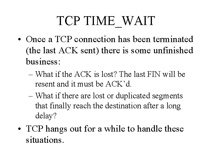 TCP TIME_WAIT • Once a TCP connection has been terminated (the last ACK sent)