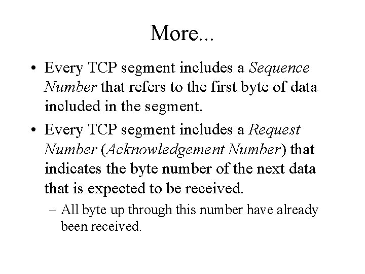 More. . . • Every TCP segment includes a Sequence Number that refers to