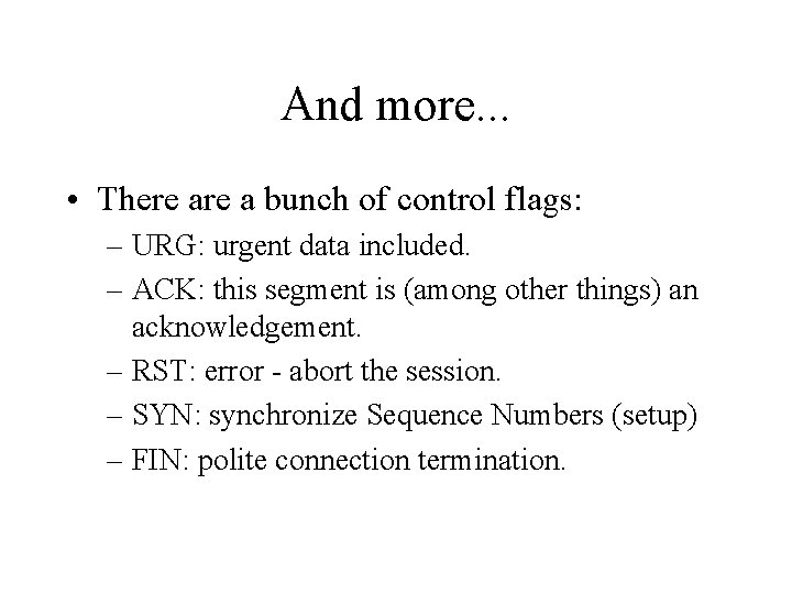 And more. . . • There a bunch of control flags: – URG: urgent