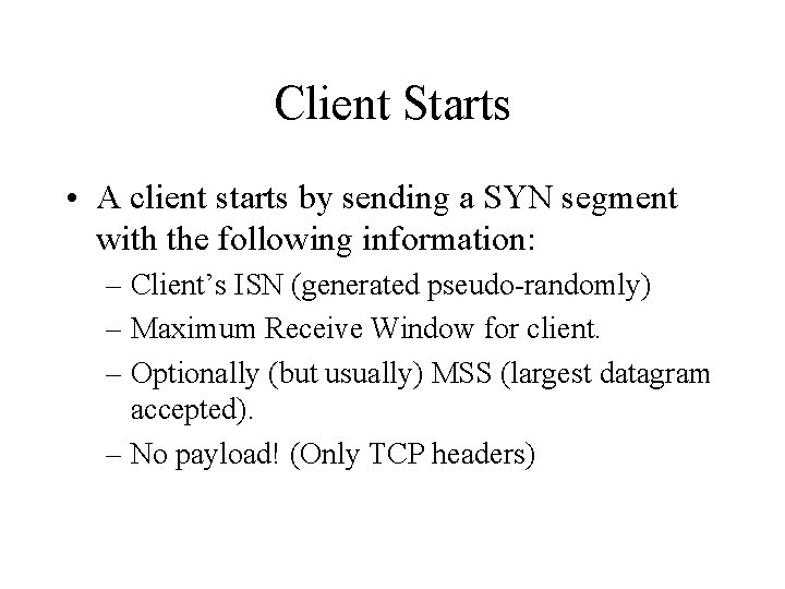 Client Starts • A client starts by sending a SYN segment with the following