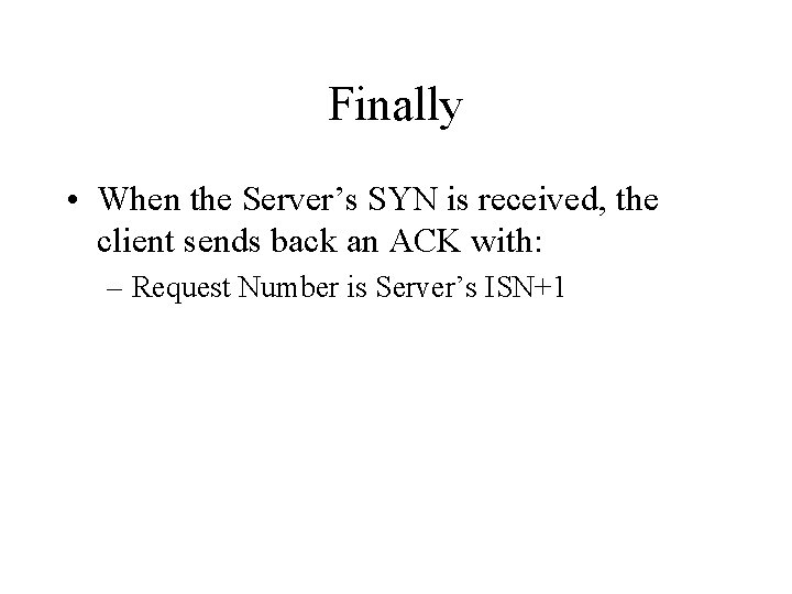 Finally • When the Server’s SYN is received, the client sends back an ACK