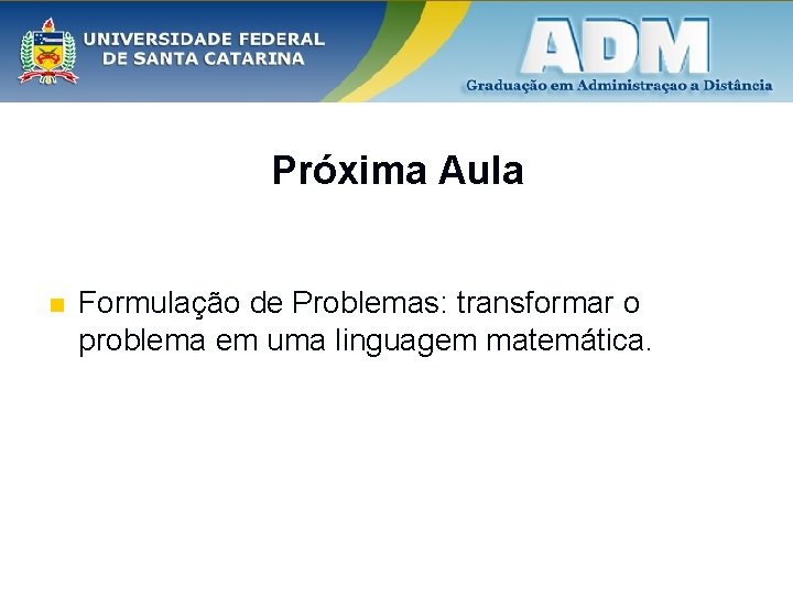 Próxima Aula n Formulação de Problemas: transformar o problema em uma linguagem matemática. 