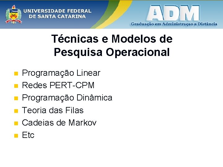 Técnicas e Modelos de Pesquisa Operacional n n n Programação Linear Redes PERT-CPM Programação