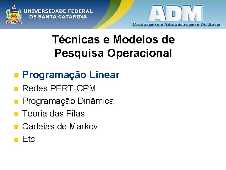 Técnicas e Modelos de Pesquisa Operacional n Programação Linear n Redes PERT-CPM Programação Dinâmica