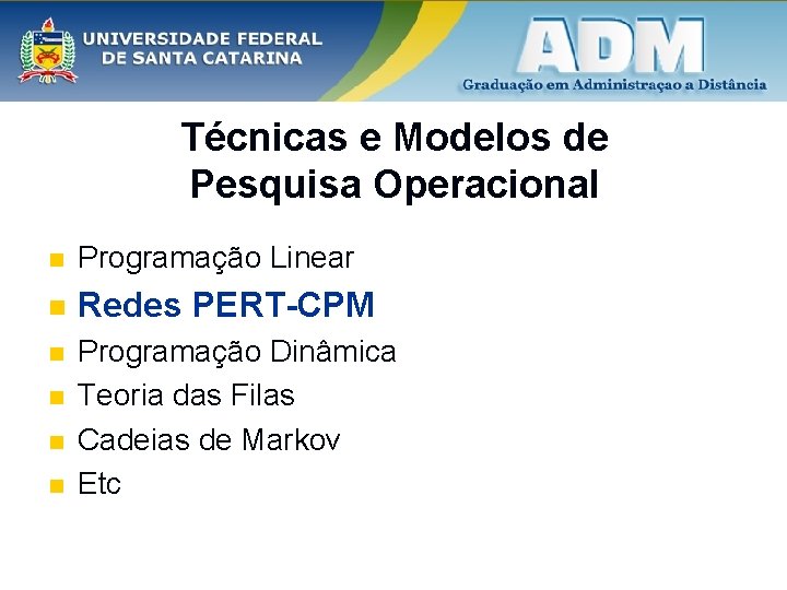 Técnicas e Modelos de Pesquisa Operacional n Programação Linear n Redes PERT-CPM n Programação