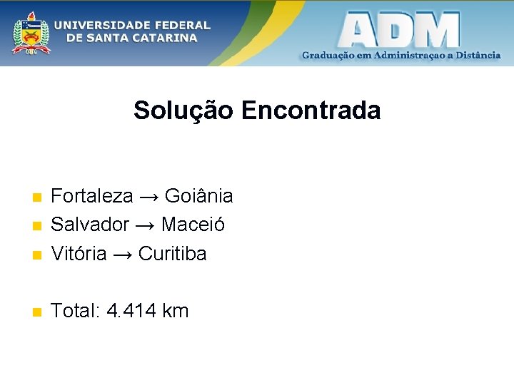 Solução Encontrada n Fortaleza → Goiânia Salvador → Maceió Vitória → Curitiba n Total: