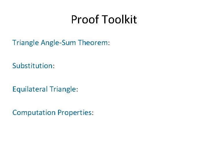 Proof Toolkit Triangle Angle-Sum Theorem: Substitution: Equilateral Triangle: Computation Properties: 