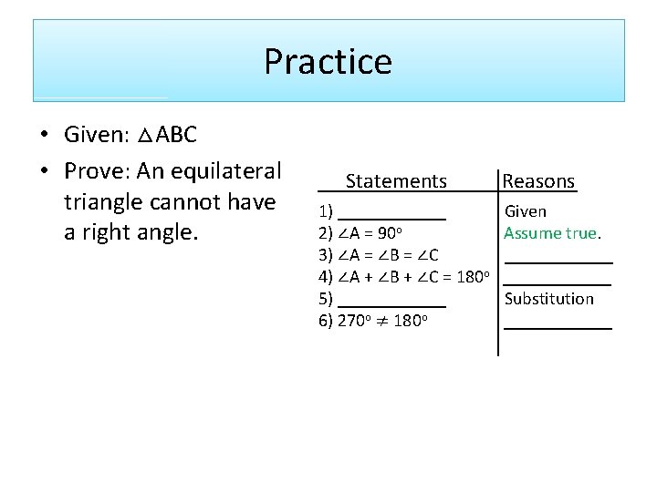 Practice • Given: △ABC • Prove: An equilateral triangle cannot have a right angle.