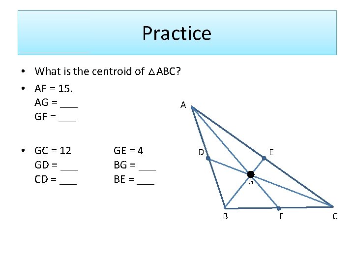 Practice • What is the centroid of △ABC? • AF = 15. AG =