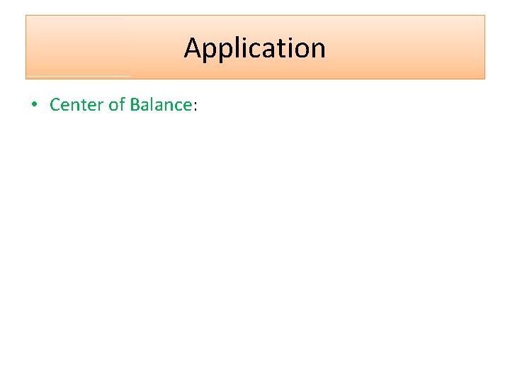 Application • Center of Balance: 