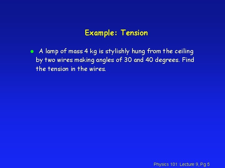Example: Tension l A lamp of mass 4 kg is stylishly hung from the Example: Tension l A lamp of mass 4 kg is stylishly hung from the