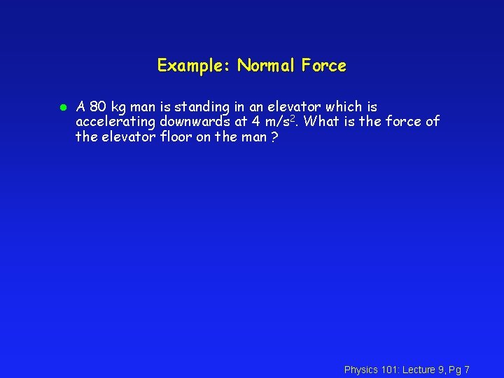 Example: Normal Force l A 80 kg man is standing in an elevator which Example: Normal Force l A 80 kg man is standing in an elevator which