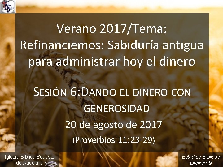 Verano 2017/Tema: Refinanciemos: Sabiduría antigua para administrar hoy el dinero SESIÓN 6: DANDO EL