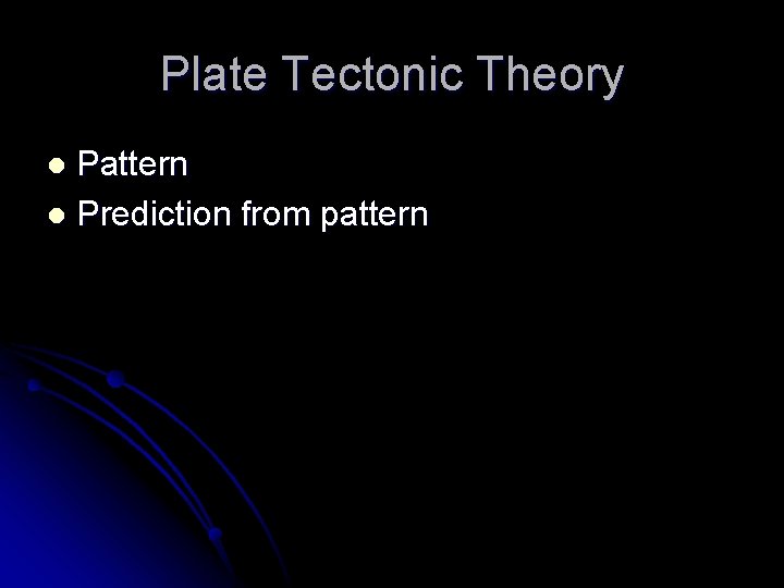 Plate Tectonic Theory Pattern l Prediction from pattern l Plate Tectonic Theory Pattern l Prediction from pattern l