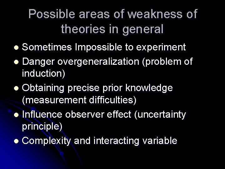 Possible areas of weakness of theories in general Sometimes Impossible to experiment l Danger Possible areas of weakness of theories in general Sometimes Impossible to experiment l Danger