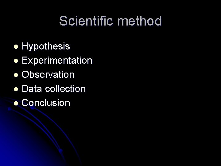 Scientific method Hypothesis l Experimentation l Observation l Data collection l Conclusion l Scientific method Hypothesis l Experimentation l Observation l Data collection l Conclusion l