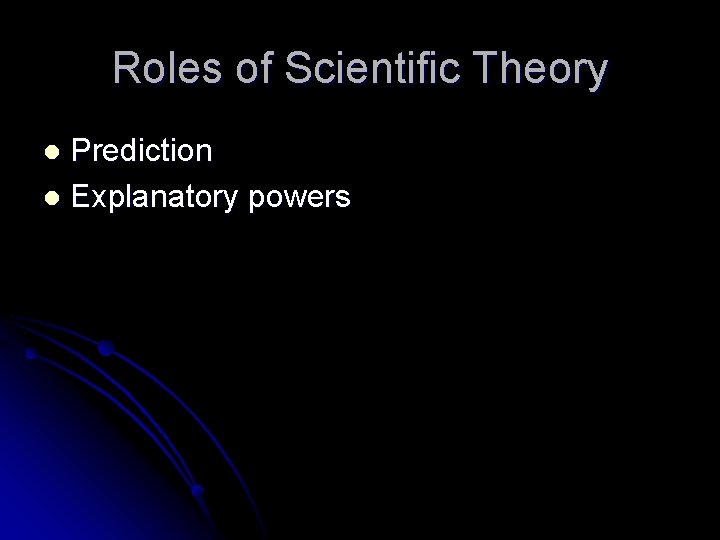 Roles of Scientific Theory Prediction l Explanatory powers l Roles of Scientific Theory Prediction l Explanatory powers l