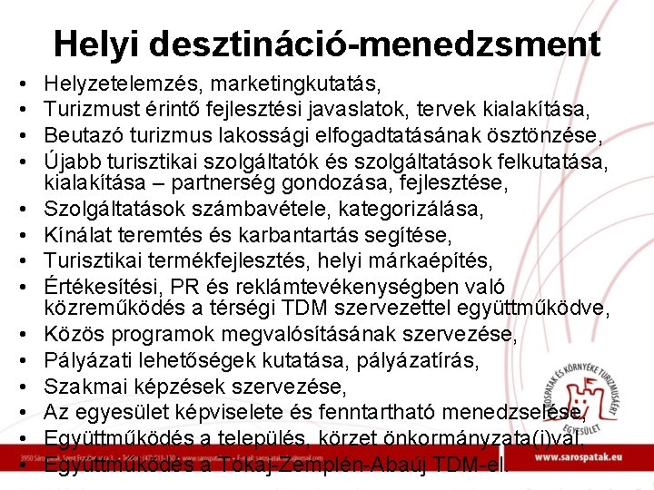 Helyi desztináció-menedzsment • • • • Helyzetelemzés, marketingkutatás, Turizmust érintő fejlesztési javaslatok, tervek kialakítása,