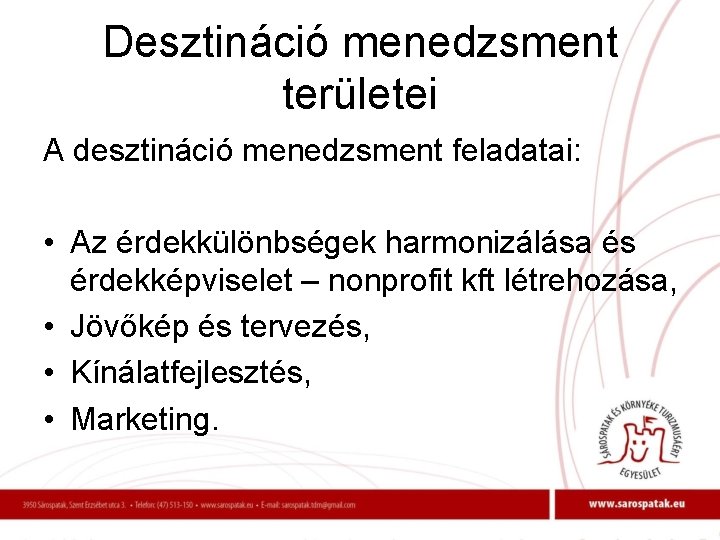 Desztináció menedzsment területei A desztináció menedzsment feladatai: • Az érdekkülönbségek harmonizálása és érdekképviselet –