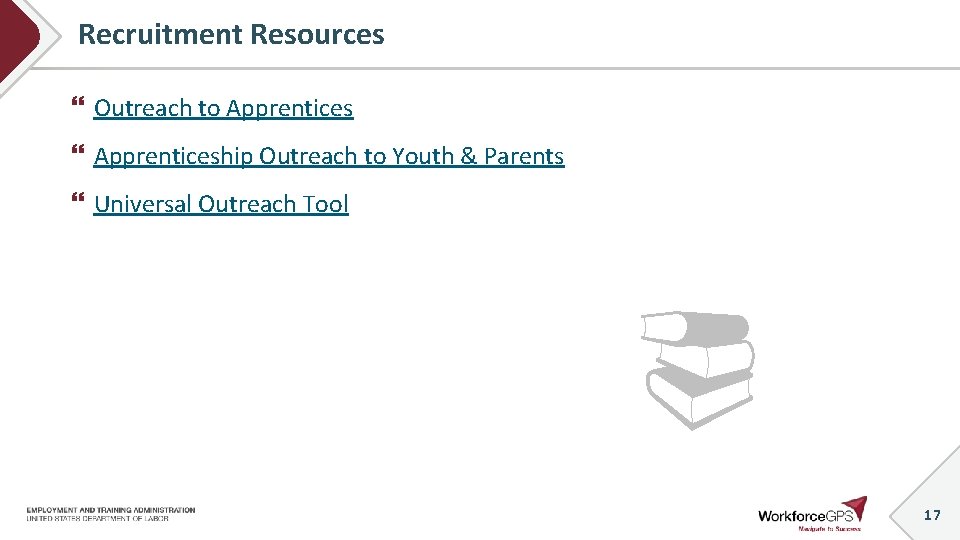 Recruitment Resources Outreach to Apprenticeship Outreach to Youth & Parents Universal Outreach Tool 17