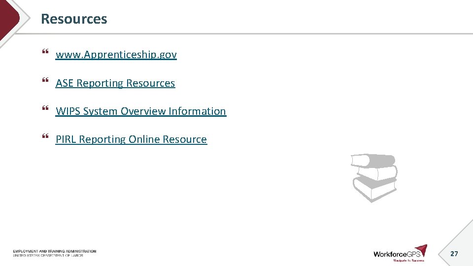 Resources www. Apprenticeship. gov ASE Reporting Resources WIPS System Overview Information PIRL Reporting Online