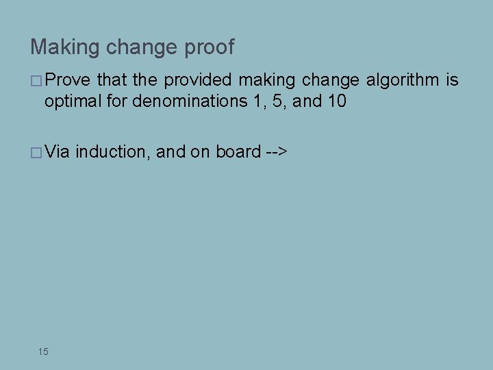 Making change proof � Prove that the provided making change algorithm is optimal for