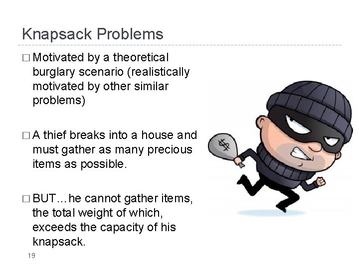 Knapsack Problems � Motivated by a theoretical burglary scenario (realistically motivated by other similar