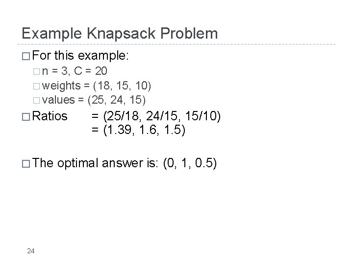Example Knapsack Problem � For this example: �n = 3, C = 20 �