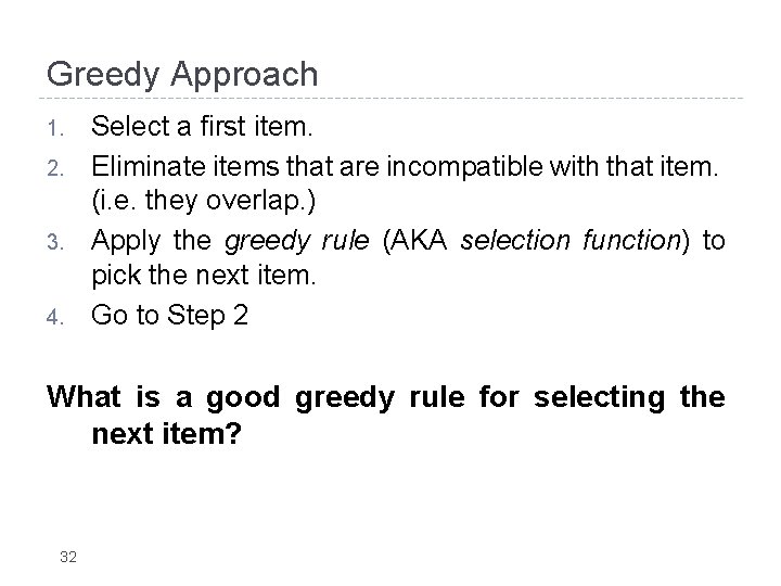 Greedy Approach 1. 2. 3. 4. Select a first item. Eliminate items that are