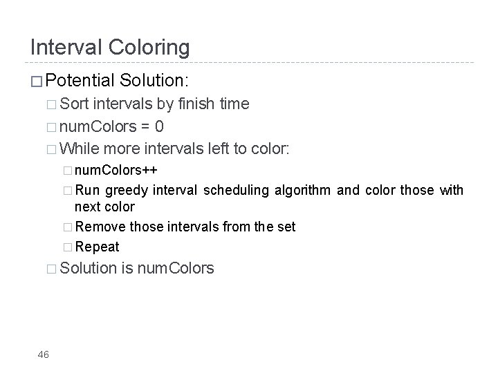 Interval Coloring � Potential Solution: � Sort intervals by finish time � num. Colors