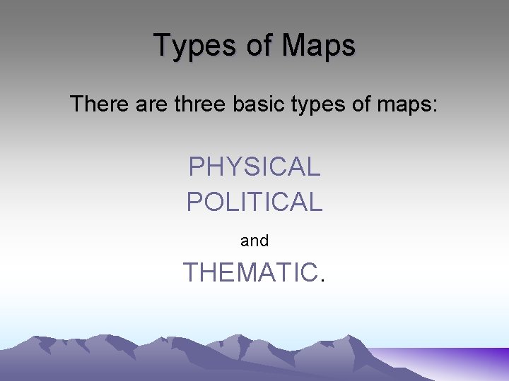 Types of Maps There are three basic types of maps: PHYSICAL POLITICAL and THEMATIC.