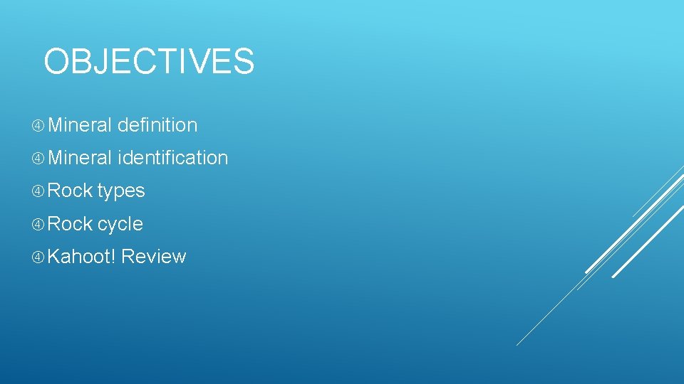 OBJECTIVES Mineral definition Mineral identification Rock types Rock cycle Kahoot! Review 