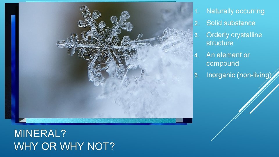 MINERAL? WHY OR WHY NOT? 1. Naturally occurring 2. Solid substance 3. Orderly crystalline