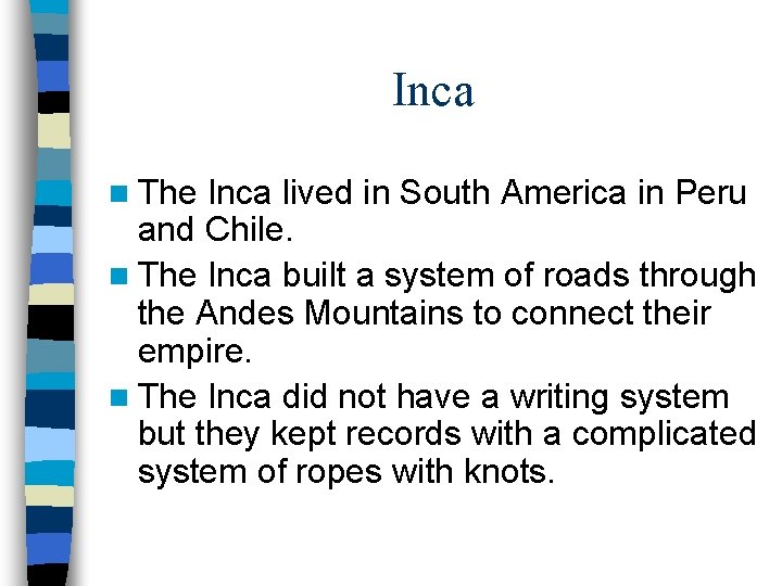 Inca n The Inca lived in South America in Peru and Chile. n The