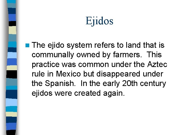 Ejidos n The ejido system refers to land that is communally owned by farmers.