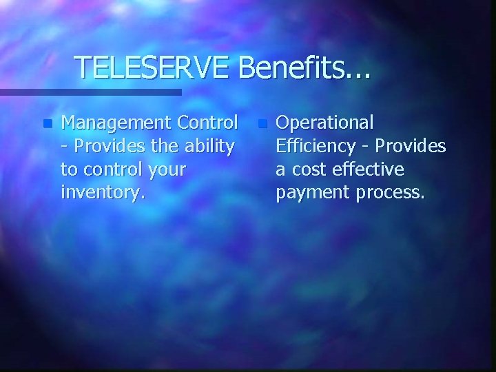 TELESERVE Benefits. . . n Management Control - Provides the ability to control your