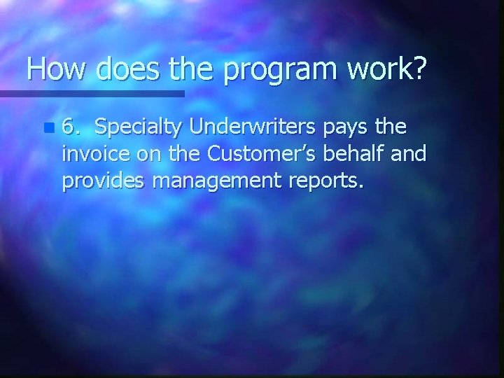 How does the program work? n 6. Specialty Underwriters pays the invoice on the