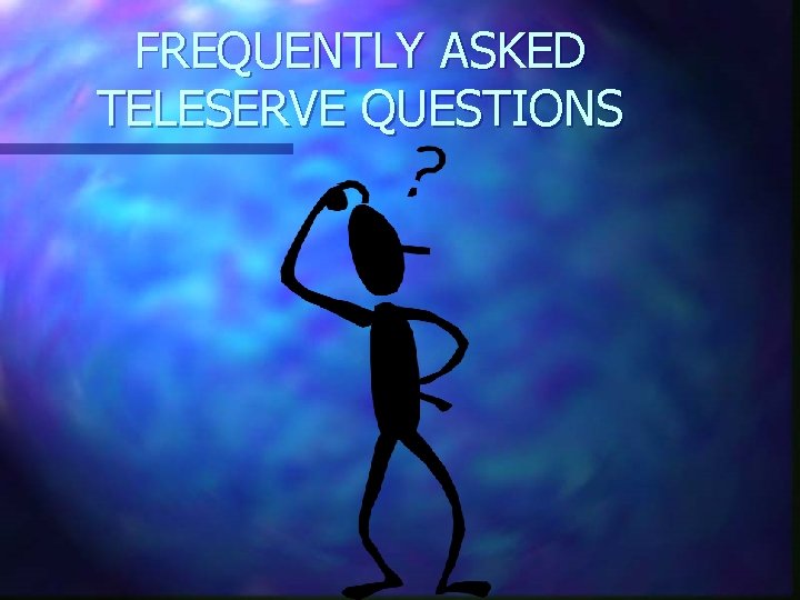 FREQUENTLY ASKED TELESERVE QUESTIONS 