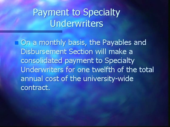 Payment to Specialty Underwriters n On a monthly basis, the Payables and Disbursement Section