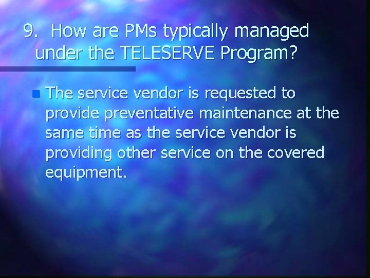 9. How are PMs typically managed under the TELESERVE Program? n The service vendor