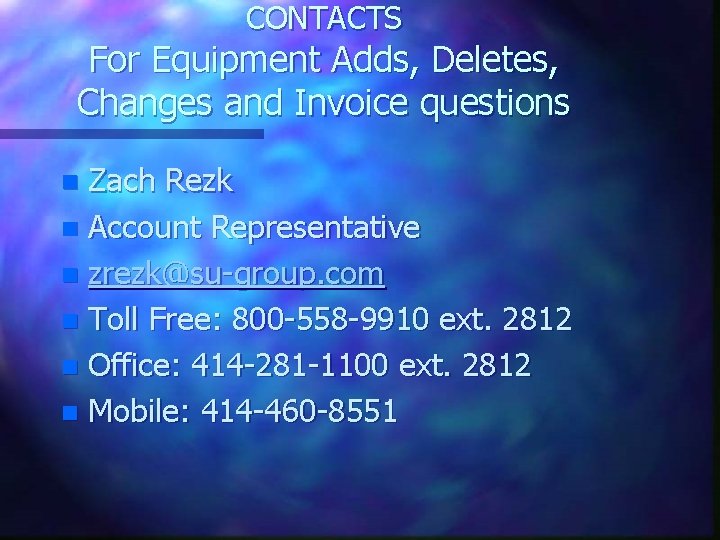 CONTACTS For Equipment Adds, Deletes, Changes and Invoice questions Zach Rezk n Account Representative