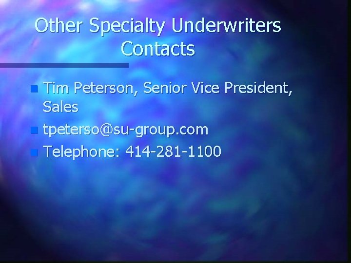 Other Specialty Underwriters Contacts Tim Peterson, Senior Vice President, Sales n tpeterso@su-group. com n