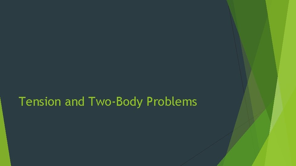 Tension and Two-Body Problems 