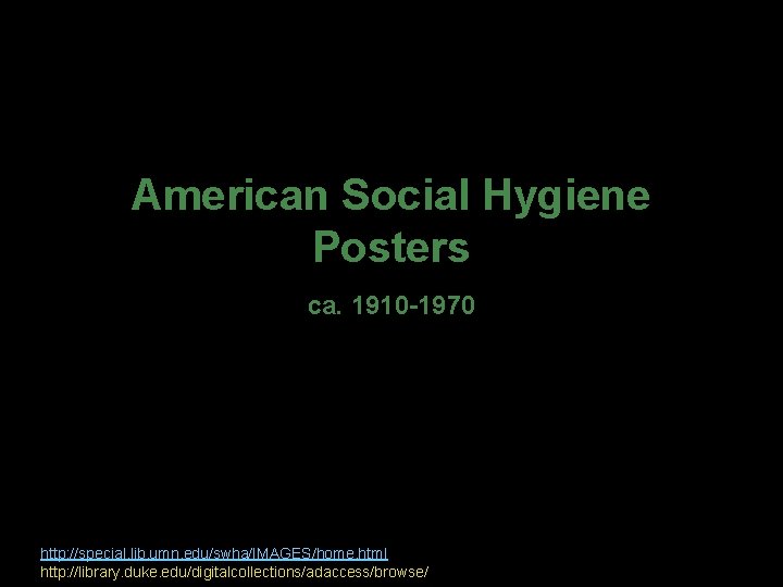 American Social Hygiene Posters ca. 1910 -1970 http: //special. lib. umn. edu/swha/IMAGES/home. html http: